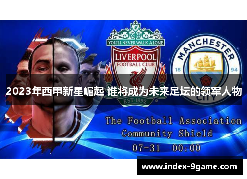 2023年西甲新星崛起 谁将成为未来足坛的领军人物