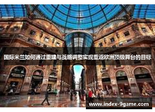 国际米兰如何通过重建与战略调整实现重返欧洲顶级舞台的目标