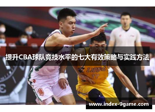 提升CBA球队竞技水平的七大有效策略与实践方法