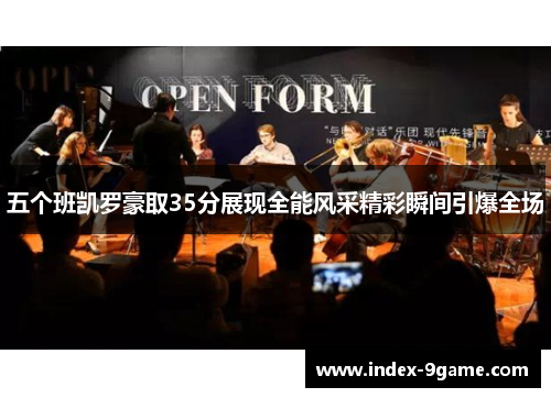 五个班凯罗豪取35分展现全能风采精彩瞬间引爆全场