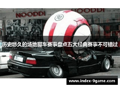 历史悠久的场地脚车赛事盘点五大经典赛事不可错过