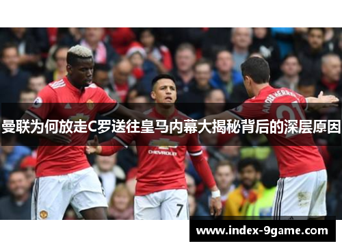 曼联为何放走C罗送往皇马内幕大揭秘背后的深层原因 曼联为何放走C罗送往皇马内幕大揭秘背后的深层原因