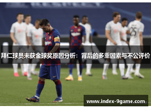拜仁球员未获金球奖原因分析:背后的多重因素与不公评价 拜仁球员未获金球奖原因分析:背后的多重因素与不公评价
