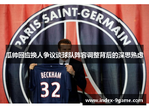 瓜帅回应换人争议谈球队阵容调整背后的深思熟虑